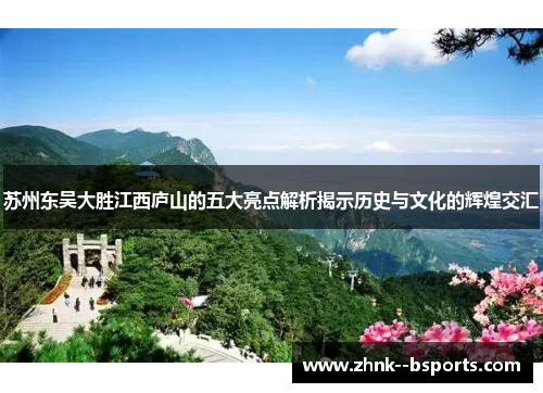 苏州东吴大胜江西庐山的五大亮点解析揭示历史与文化的辉煌交汇 苏州东吴大胜江西庐山的五大亮点解析揭示历史与文化的辉煌交汇