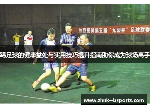 踢足球的健康益处与实用技巧提升指南助你成为球场高手