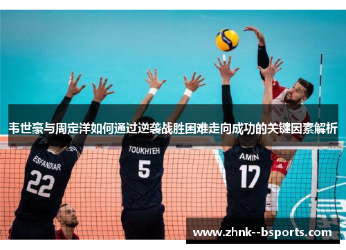 韦世豪与周定洋如何通过逆袭战胜困难走向成功的关键因素解析 韦世豪与周定洋如何通过逆袭战胜困难走向成功的关键因素解析