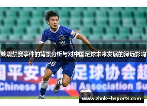 魏震禁赛事件的背景分析与对中国足球未来发展的深远影响